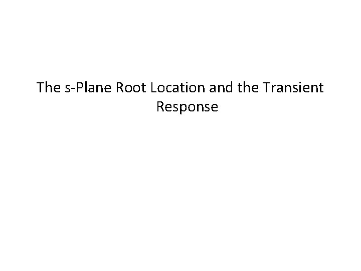 The s-Plane Root Location and the Transient Response The s-Plane Root Location and the Transient Response