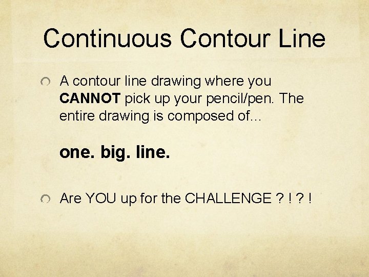 Continuous Contour Line A contour line drawing where you CANNOT pick up your pencil/pen.