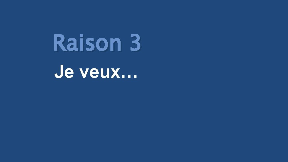 Raison 3 Je veux… 