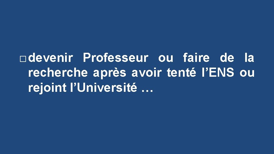 � devenir Professeur ou faire de la recherche après avoir tenté l’ENS ou rejoint