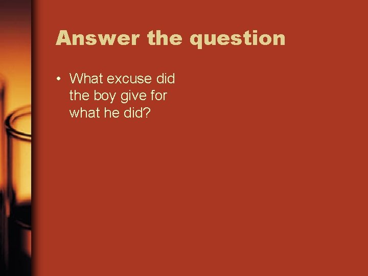 Answer the question • What excuse did the boy give for what he did?