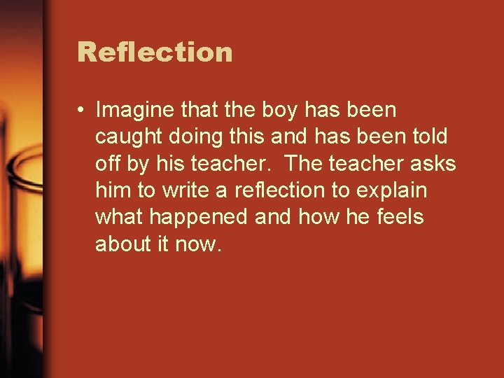 Reflection • Imagine that the boy has been caught doing this and has been