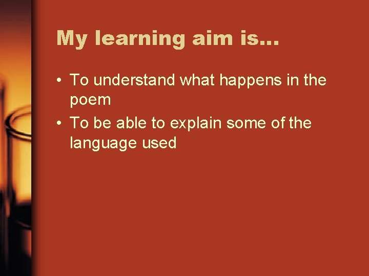 My learning aim is… • To understand what happens in the poem • To