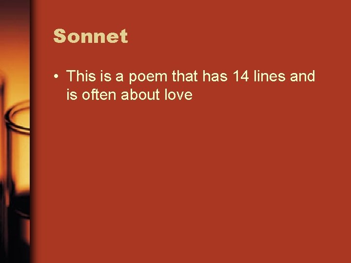 Sonnet • This is a poem that has 14 lines and is often about