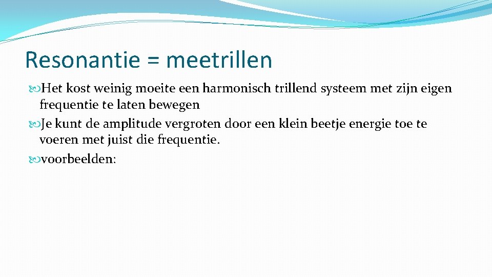 Resonantie = meetrillen Het kost weinig moeite een harmonisch trillend systeem met zijn eigen