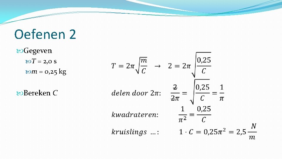 Oefenen 2 Gegeven T = 2, 0 s m = 0, 25 kg Bereken