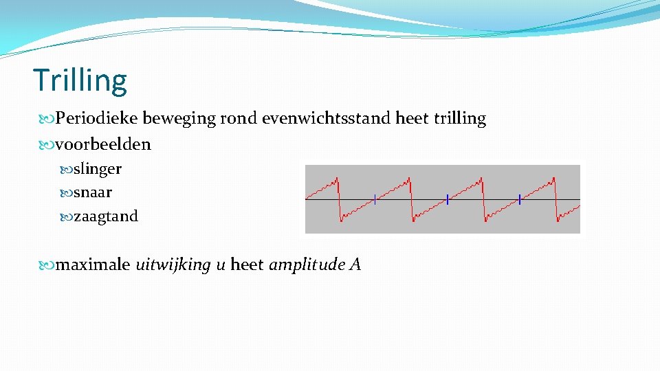 Trilling Periodieke beweging rond evenwichtsstand heet trilling voorbeelden slinger snaar zaagtand maximale uitwijking u