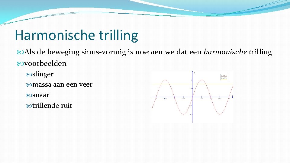 Harmonische trilling Als de beweging sinus-vormig is noemen we dat een harmonische trilling voorbeelden