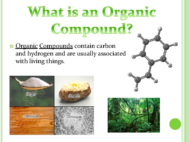  Organic Compounds contain carbon and hydrogen and are usually associated with living things.