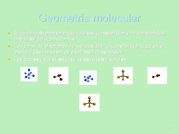 Geometría molecular § El número de electrones de valencia (compartidos y no compartidos) alrededor Geometría molecular § El número de electrones de valencia (compartidos y no compartidos) alrededor