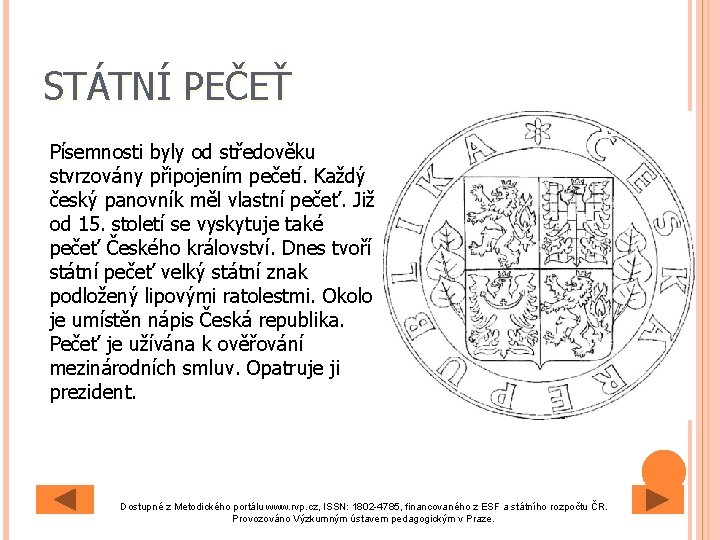 STÁTNÍ PEČEŤ Písemnosti byly od středověku stvrzovány připojením pečetí. Každý český panovník měl vlastní