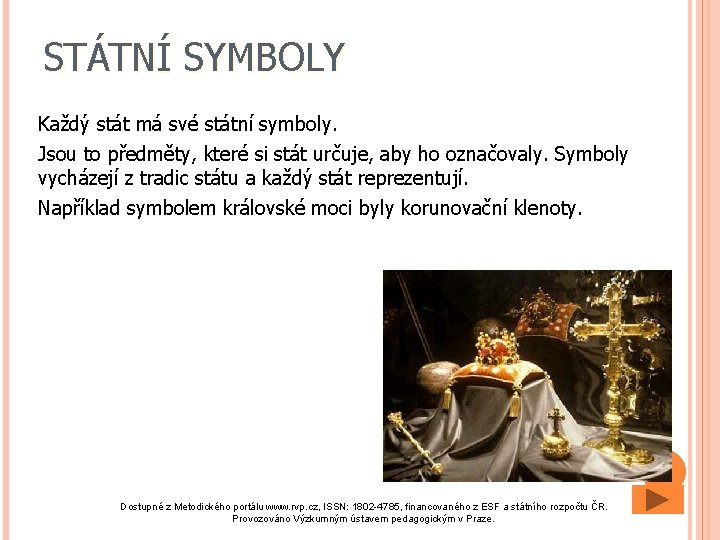 STÁTNÍ SYMBOLY Každý stát má své státní symboly. Jsou to předměty, které si stát