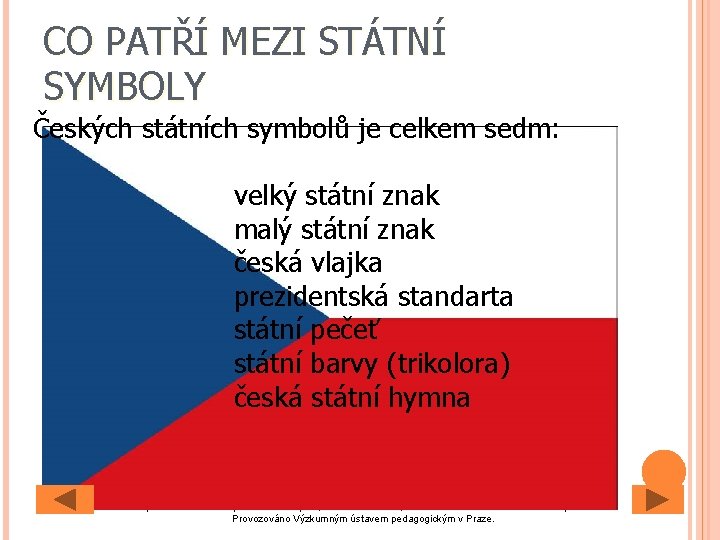 CO PATŘÍ MEZI STÁTNÍ SYMBOLY Českých státních symbolů je celkem sedm: velký státní znak