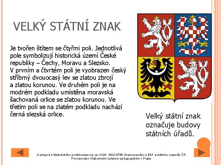 VELKÝ STÁTNÍ ZNAK Je tvořen štítem se čtyřmi poli. Jednotlivá pole symbolizují historická území