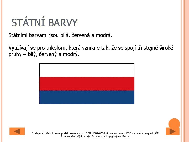 STÁTNÍ BARVY Státními barvami jsou bílá, červená a modrá. Využívají se pro trikoloru, která