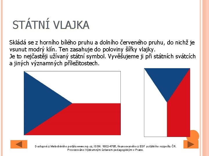 STÁTNÍ VLAJKA Skládá se z horního bílého pruhu a dolního červeného pruhu, do nichž