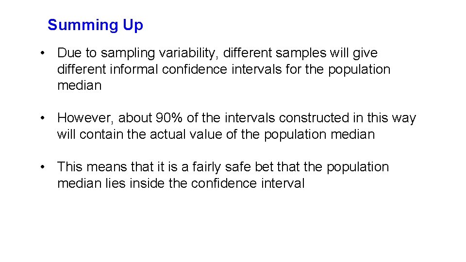 Summing Up • Due to sampling variability, different samples will give different informal confidence