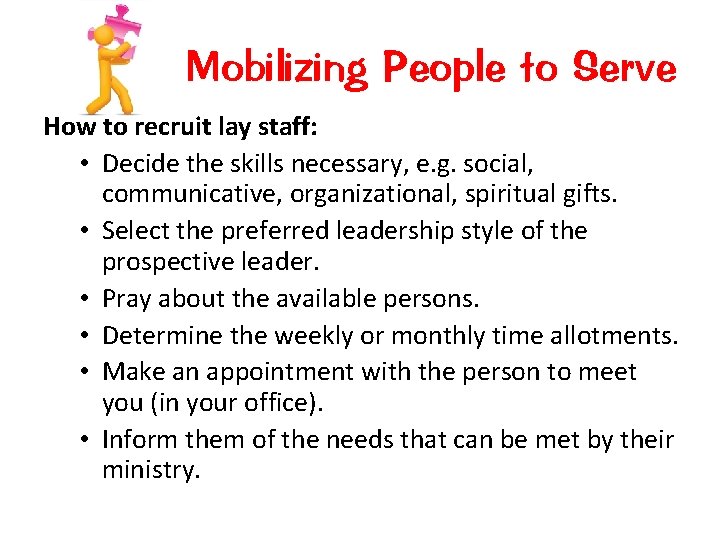 Mobilizing People to Serve How to recruit lay staff: • Decide the skills necessary,