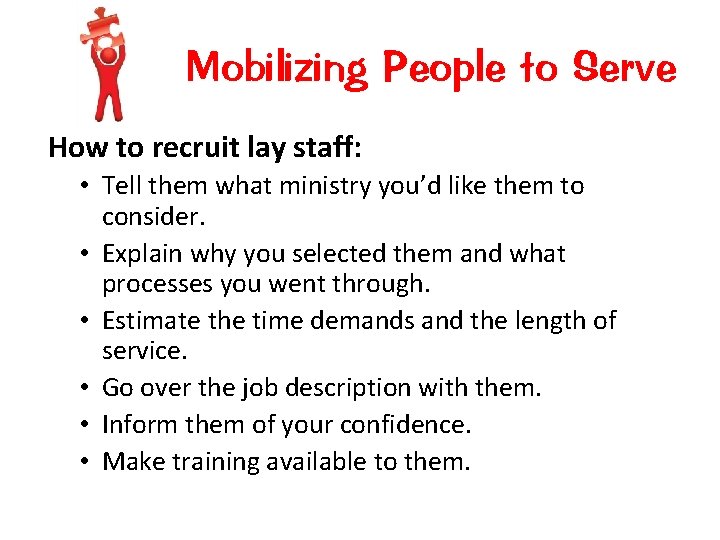 Mobilizing People to Serve How to recruit lay staff: • Tell them what ministry