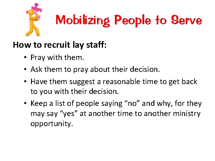 Mobilizing People to Serve How to recruit lay staff: • Pray with them. •
