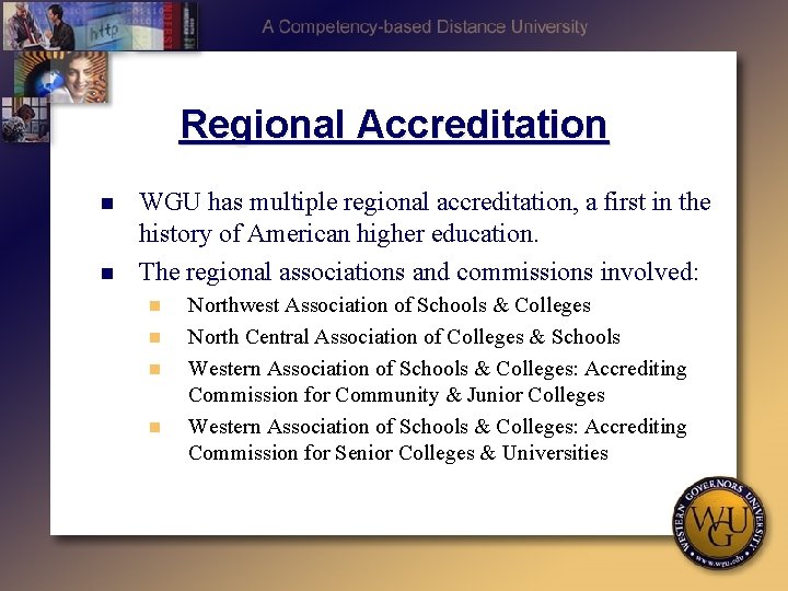 Regional Accreditation n n WGU has multiple regional accreditation, a first in the history