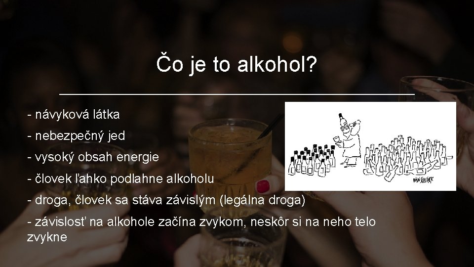 Čo je to alkohol? - návyková látka - nebezpečný jed - vysoký obsah energie Čo je to alkohol? - návyková látka - nebezpečný jed - vysoký obsah energie