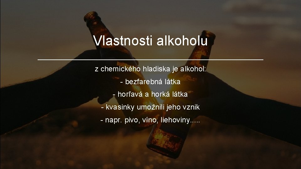 Vlastnosti alkoholu z chemického hladiska je alkohol: - bezfarebná látka - horľavá a horká Vlastnosti alkoholu z chemického hladiska je alkohol: - bezfarebná látka - horľavá a horká