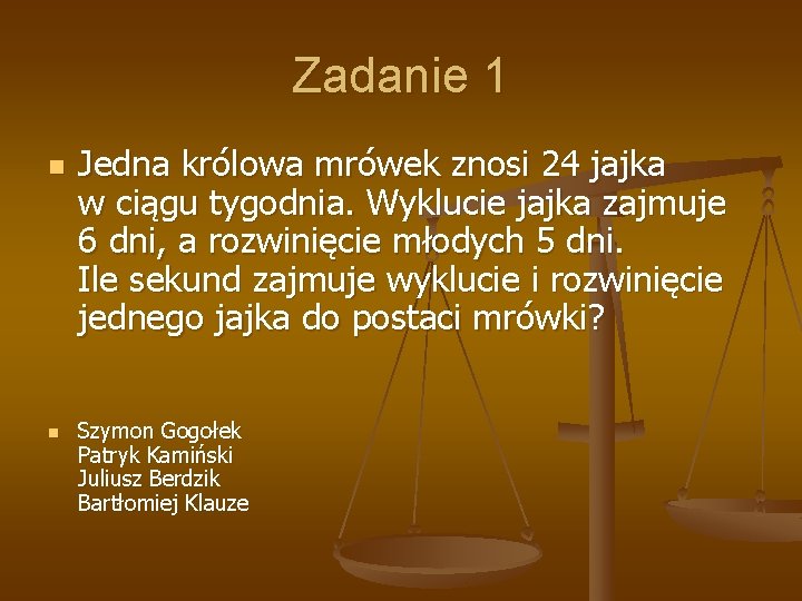 Zadanie 1 n n Jedna królowa mrówek znosi 24 jajka w ciągu tygodnia. Wyklucie