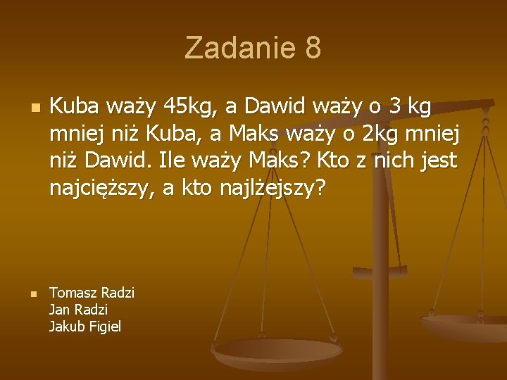 Zadanie 8 n n Kuba waży 45 kg, a Dawid waży o 3 kg