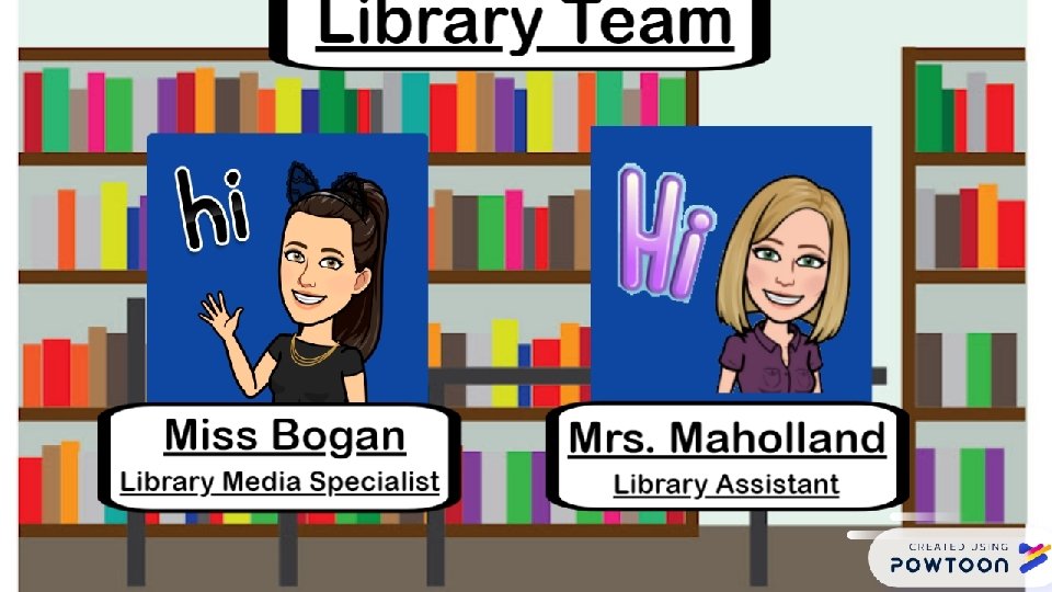 Library Team Miss Bogan Library Media Specialist Mrs. Maholland Library Assistant 