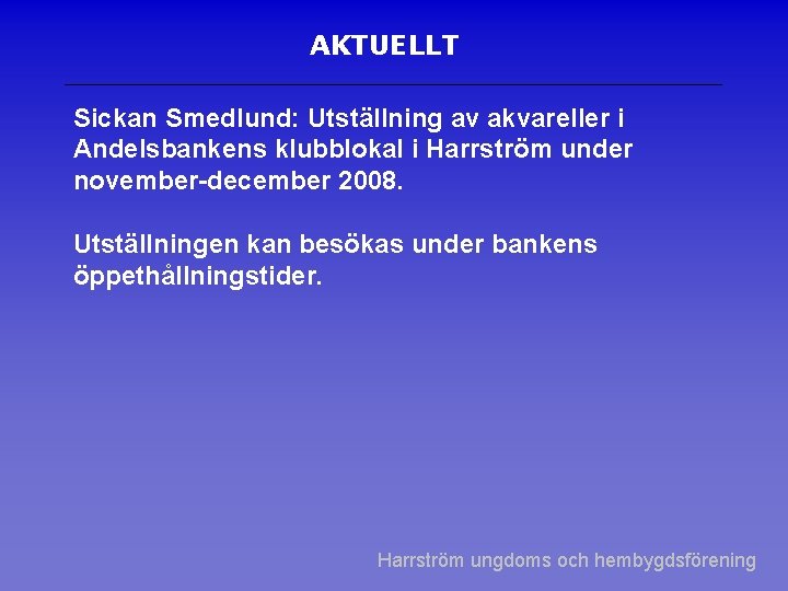 AKTUELLT Sickan Smedlund: Utställning av akvareller i Andelsbankens klubblokal i Harrström under november-december 2008.