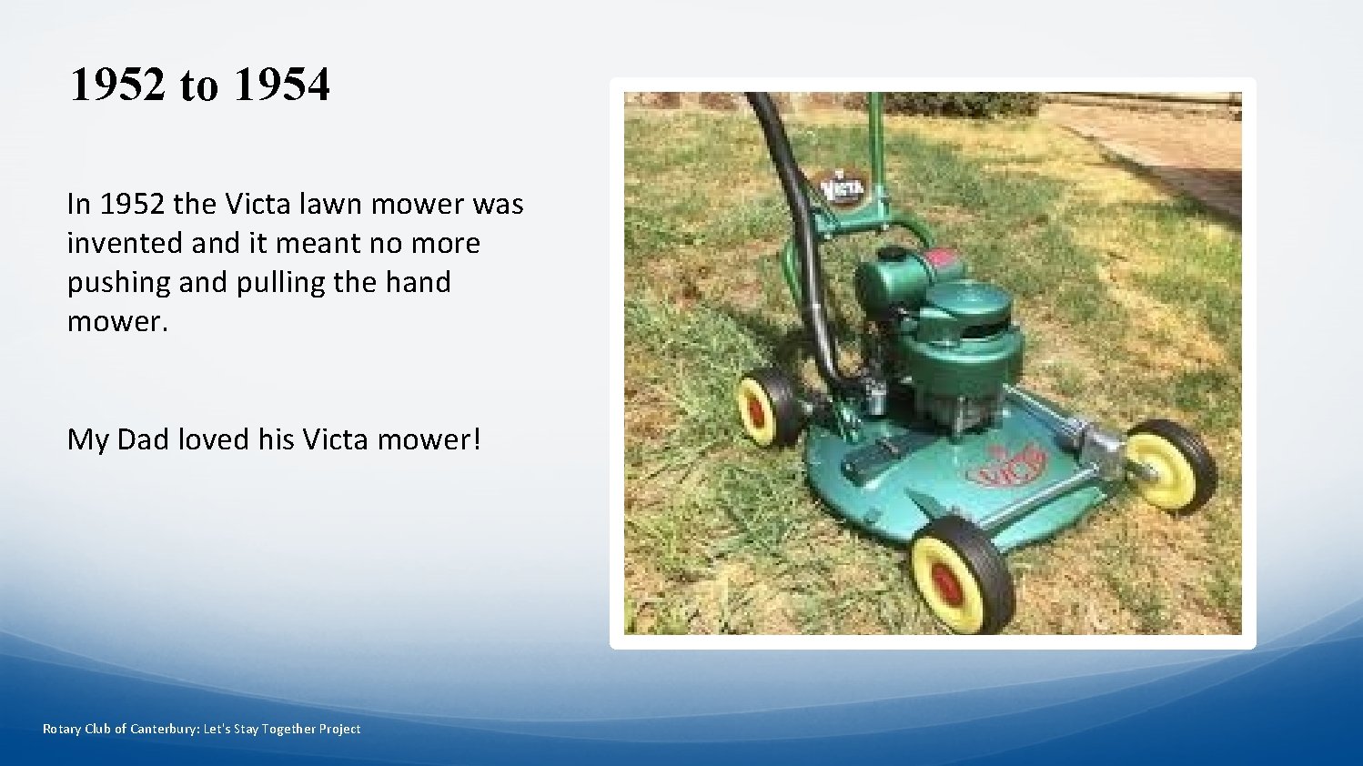 1952 to 1954 In 1952 the Victa lawn mower was invented and it meant