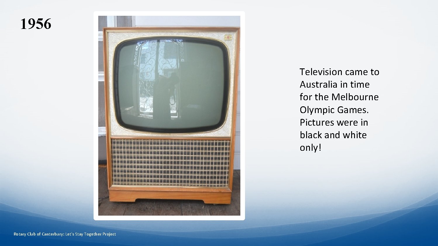 1956 Television came to Australia in time for the Melbourne Olympic Games. Pictures were