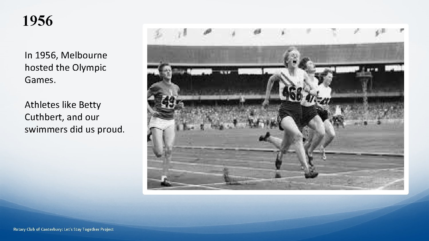 1956 In 1956, Melbourne hosted the Olympic Games. Athletes like Betty Cuthbert, and our