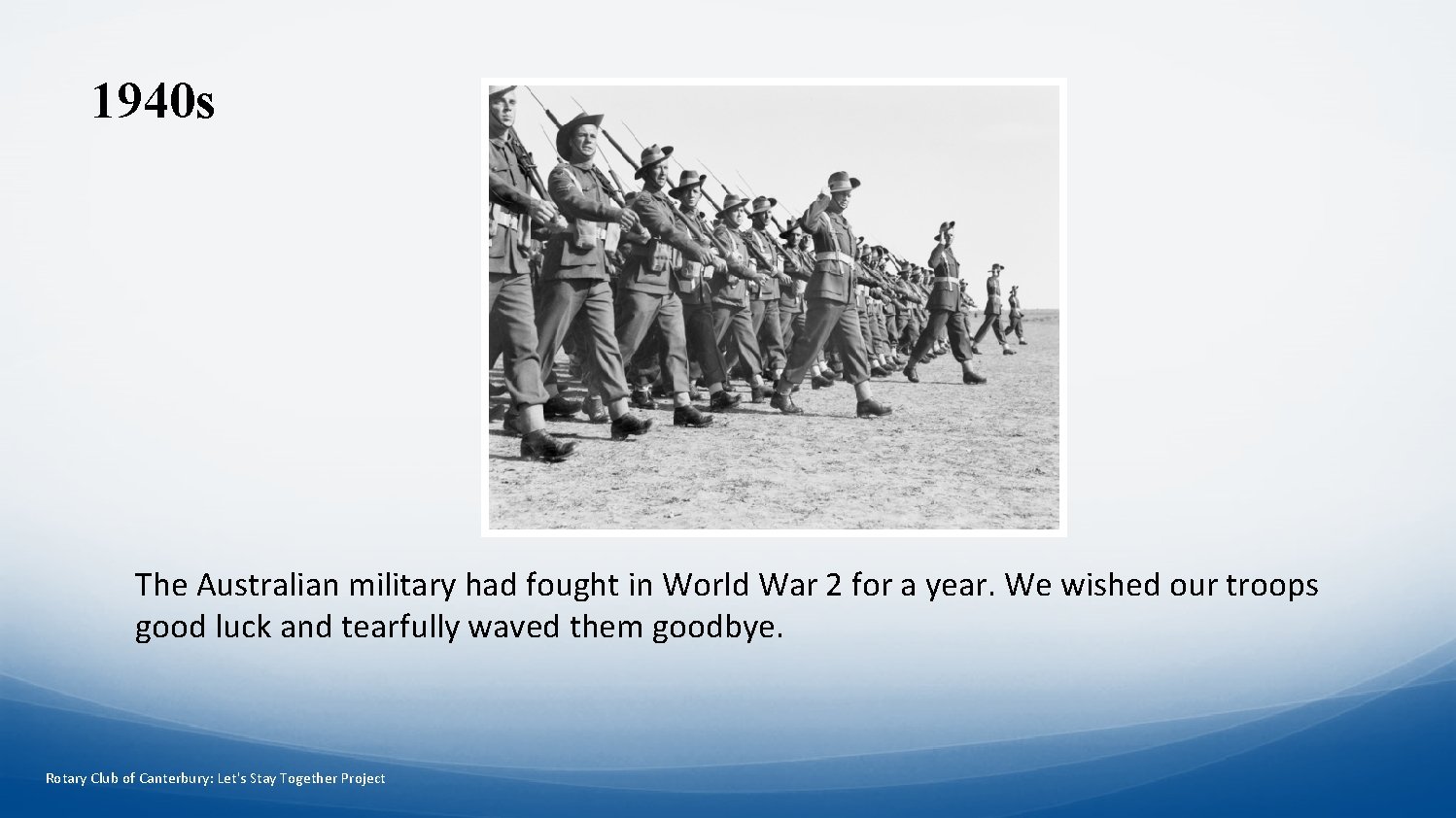 1940 s The Australian military had fought in World War 2 for a year.