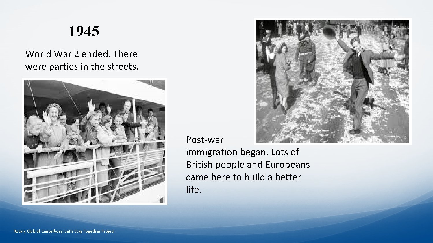 1945 World War 2 ended. There were parties in the streets. Post-war immigration began.