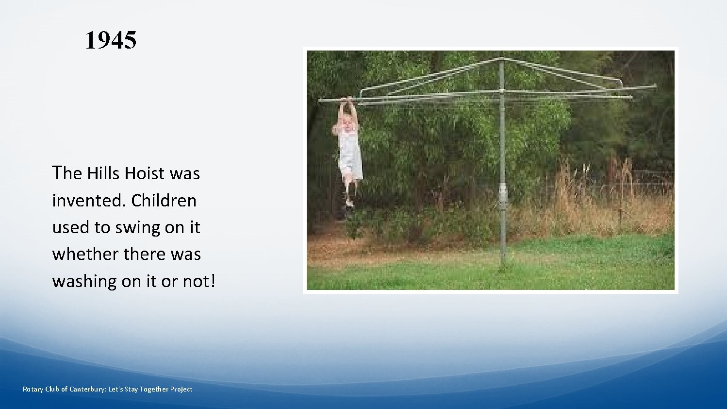 1945 The Hills Hoist was invented. Children used to swing on it whethere washing
