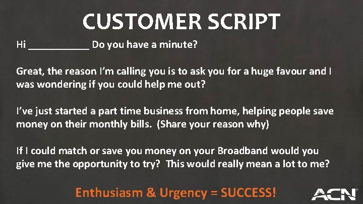 CUSTOMER SCRIPT Hi ______ Do you have a minute? Great, the reason I’m calling