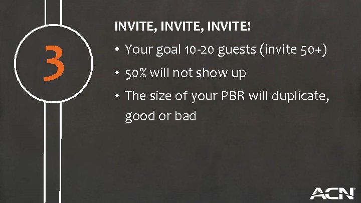 3 INVITE, INVITE! • Your goal 10 -20 guests (invite 50+) • 50% will