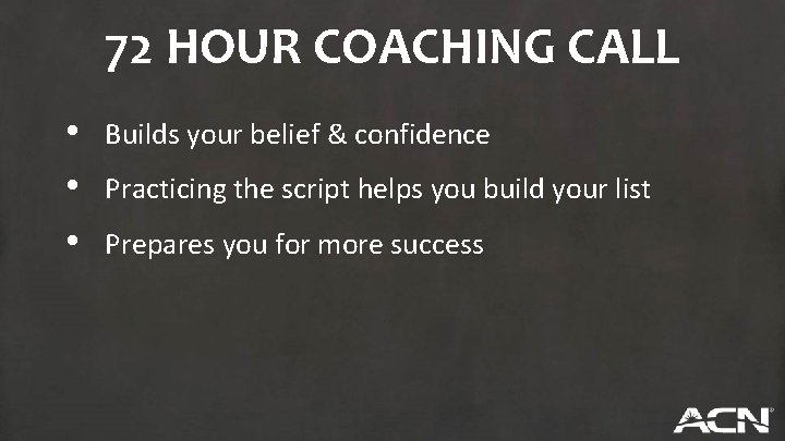 72 HOUR COACHING CALL • • • Builds your belief & confidence Practicing the