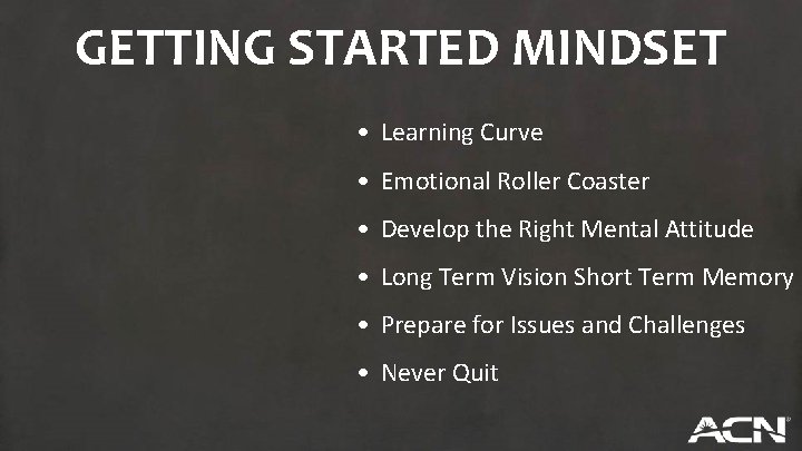 GETTING STARTED MINDSET • Learning Curve • Emotional Roller Coaster • Develop the Right