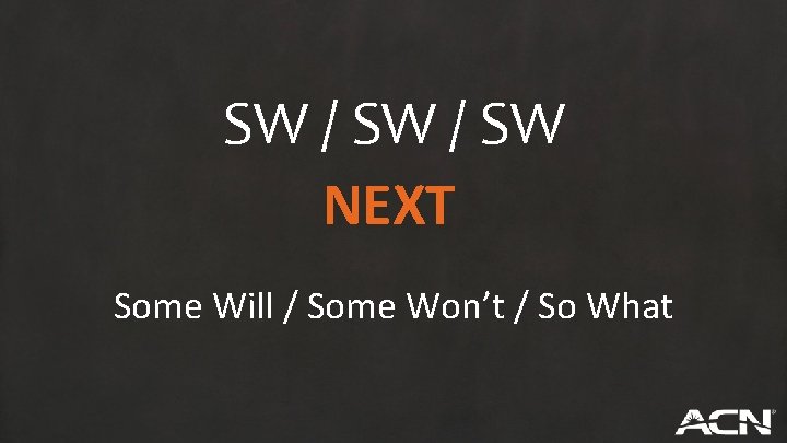 SW / SW NEXT Some Will / Some Won’t / So What 