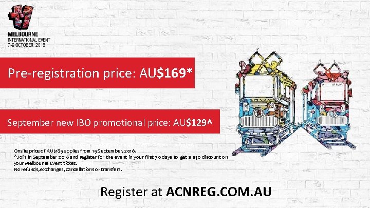 Pre-registration price: AU$169* September new IBO promotional price: AU$129∧ *Pre-registration price of AU$169 applicable