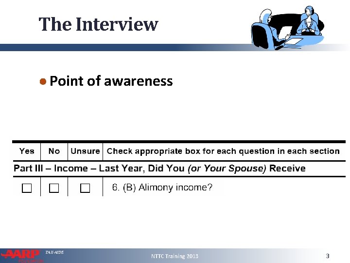 The Interview ● Point of awareness TAX-AIDE NTTC Training 2013 3 