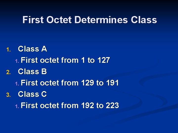 First Octet Determines Class 1. 2. 3. Class A 1. First octet from 1