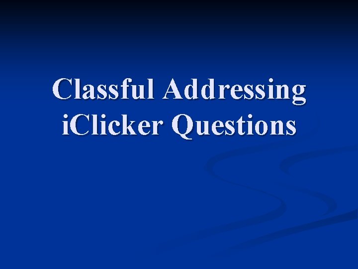 Classful Addressing i. Clicker Questions 