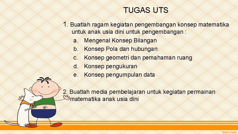 TUGAS UTS 1. Buatlah ragam kegiatan pengembangan konsep matematika untuk anak usia dini untuk