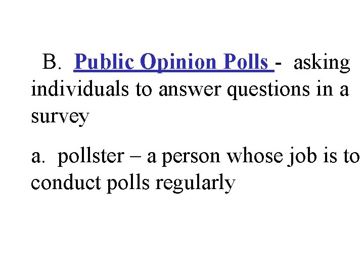 B. Public Opinion Polls - asking individuals to answer questions in a survey a.