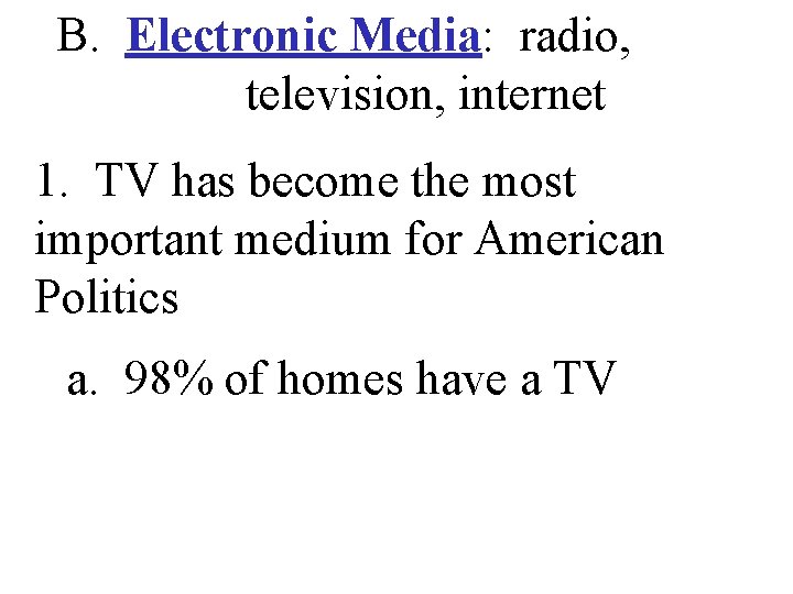 B. Electronic Media: radio, television, internet 1. TV has become the most important medium