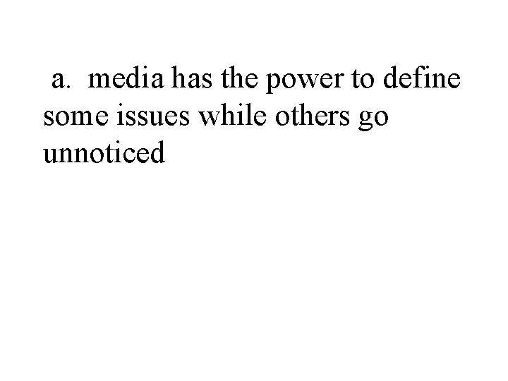 a. media has the power to define some issues while others go unnoticed 